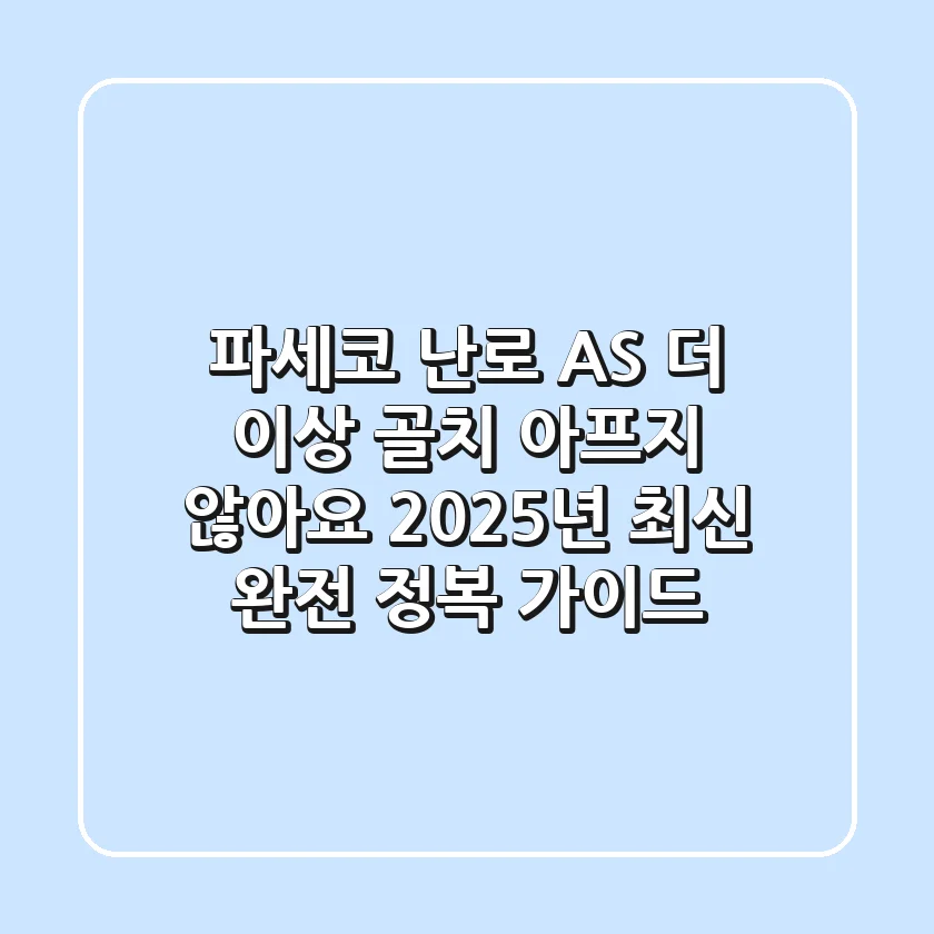 파세코 난로 AS, 더 이상 골치 아프지 않아요! 2025년 최신 완전 정복 가이드