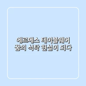 에르메스 테이블웨어: 꿈의 식탁, 현실이 되다