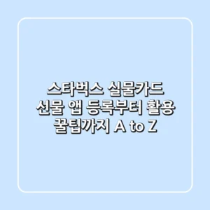 스타벅스 실물카드 선물, 앱 등록부터 활용 꿀팁까지 A to Z