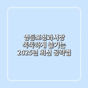 영등포청과시장 똑똑하게 즐기는 2025년 최신 공략법