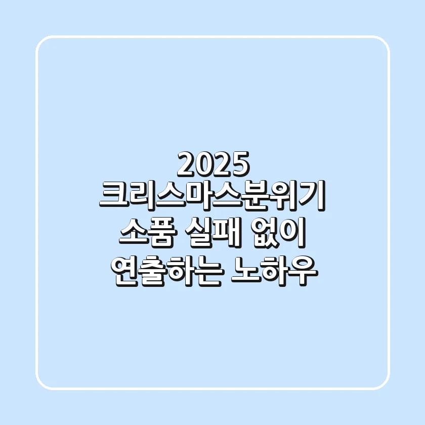 2025 크리스마스분위기 소품: 실패 없이 연출하는 노하우!