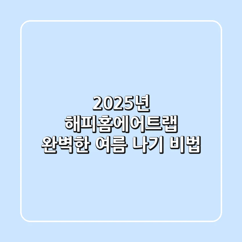 2025년 해피홈에어트랩, 완벽한 여름 나기 비법!