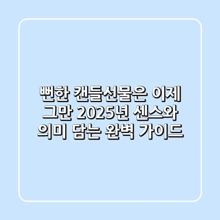 뻔한 캔들선물은 이제 그만! 2025년 센스와 의미 담는 완벽 가이드