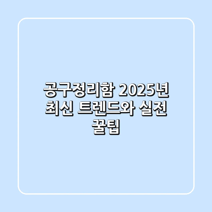 공구정리함, 2025년 최신 트렌드와 실전 꿀팁!