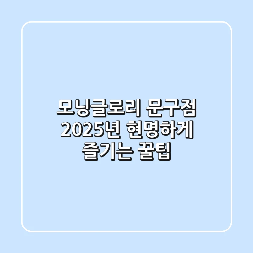 모닝글로리 문구점, 2025년 현명하게 즐기는 꿀팁