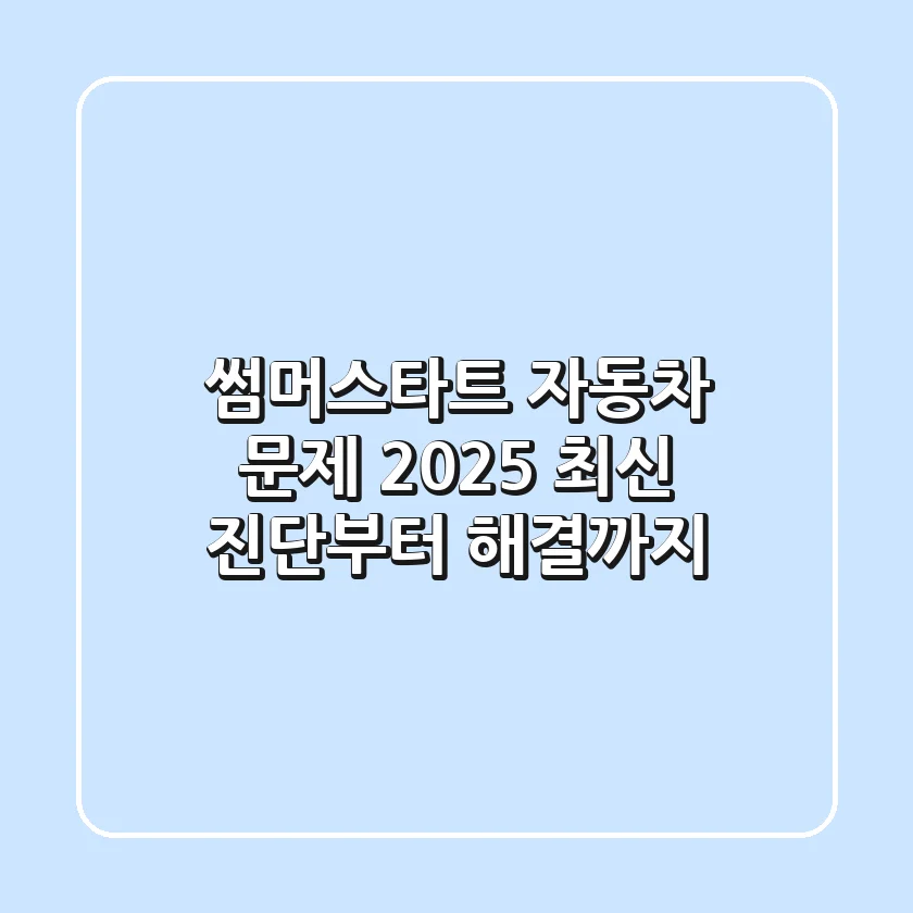 썸머스타트 자동차 문제, 2025 최신 진단부터 해결까지