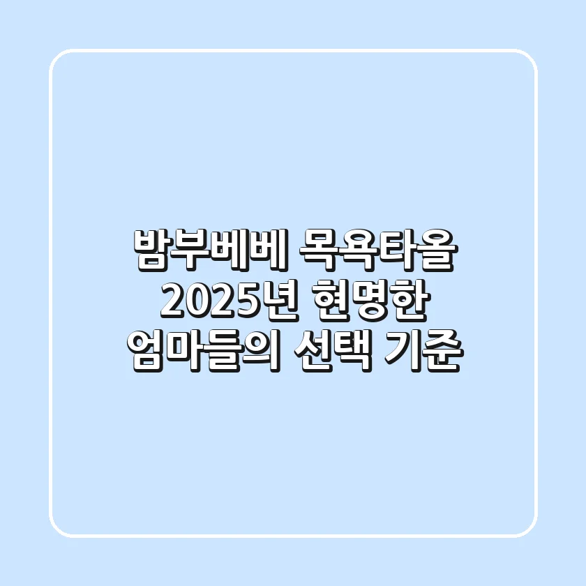 밤부베베 목욕타올, 2025년 현명한 엄마들의 선택 기준