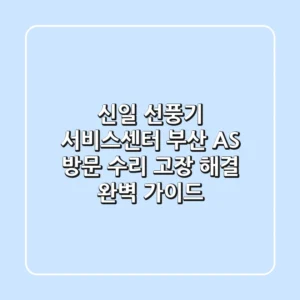 신일 선풍기 서비스센터 부산 AS 방문 수리, 고장 해결 완벽 가이드