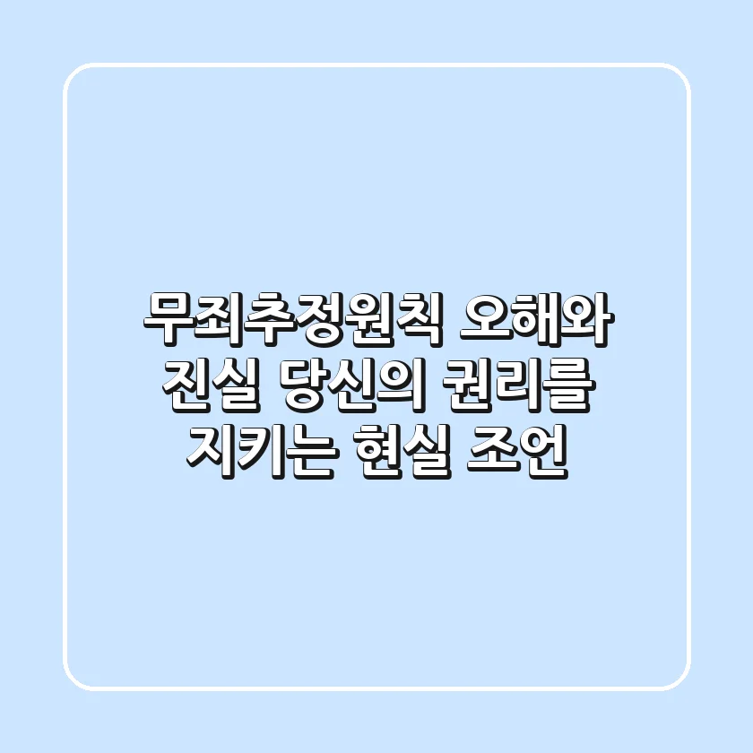 무죄추정원칙: 오해와 진실, 당신의 권리를 지키는 현실 조언