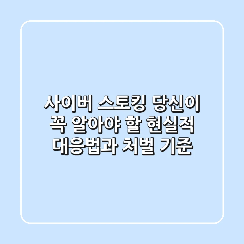 사이버 스토킹, 당신이 꼭 알아야 할 현실적 대응법과 처벌 기준