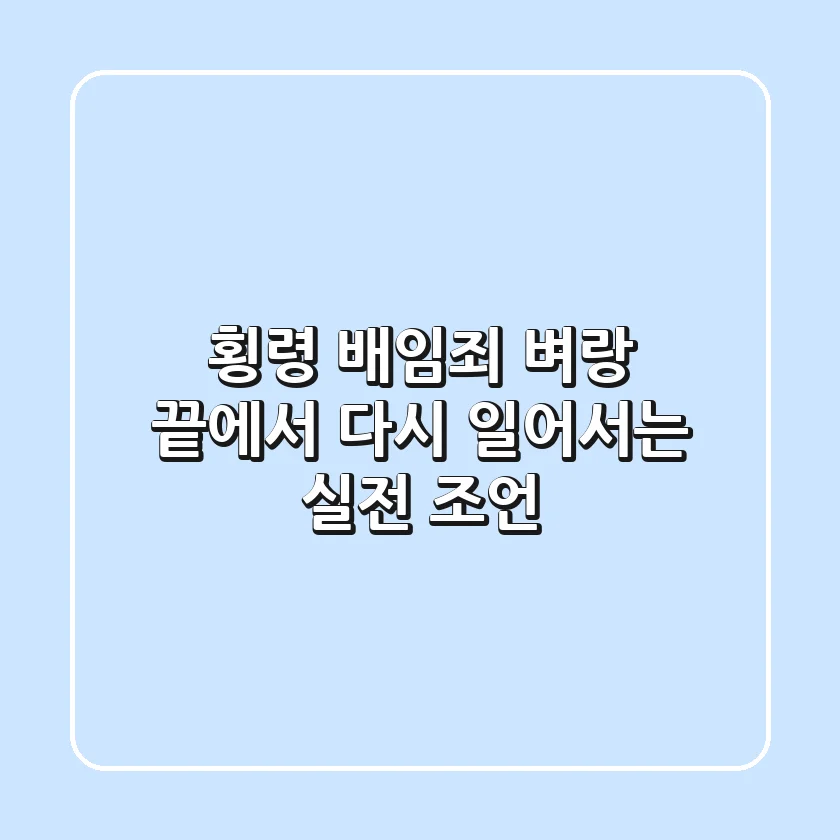 횡령 배임죄: 벼랑 끝에서 다시 일어서는 실전 조언