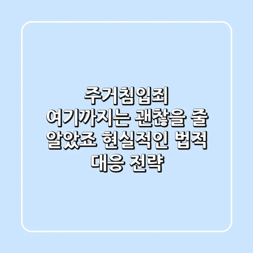 주거침입죄, ‘여기’까지는 괜찮을 줄 알았죠? 현실적인 법적 대응 전략