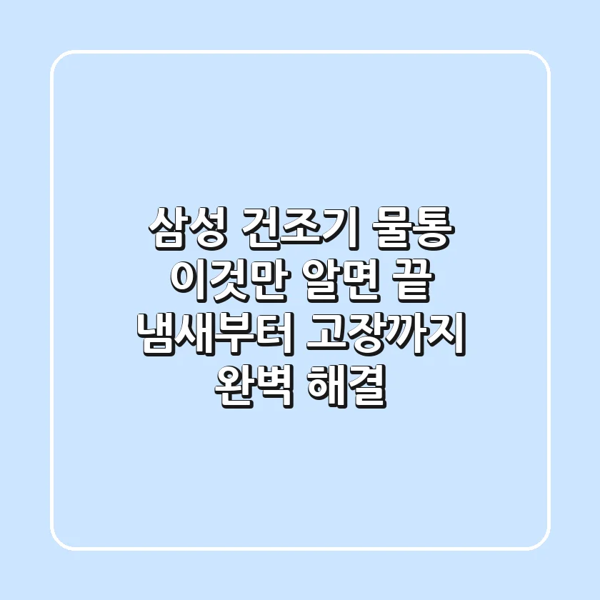 삼성 건조기 물통, 이것만 알면 끝! 냄새부터 고장까지 완벽 해결