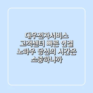 대우전자서비스 고객센터 빠른 연결 노하우: 당신의 시간은 소중하니까!