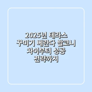 2025년 테라스 꾸미기: 베란다, 발코니 차이부터 성공 전략까지