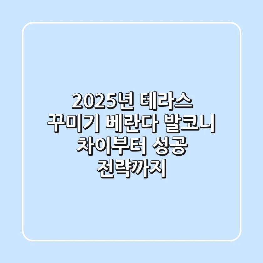 2025년 테라스 꾸미기: 베란다, 발코니 차이부터 성공 전략까지