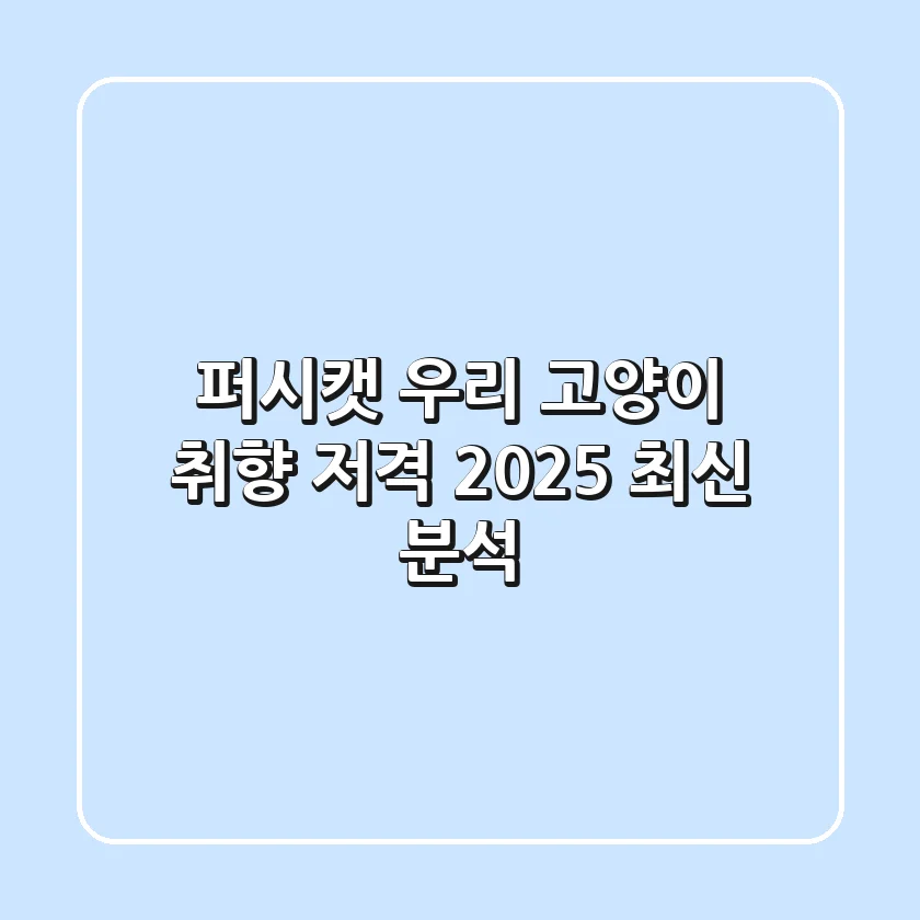 퍼시캣, 우리 고양이 취향 저격! 2025 최신 분석