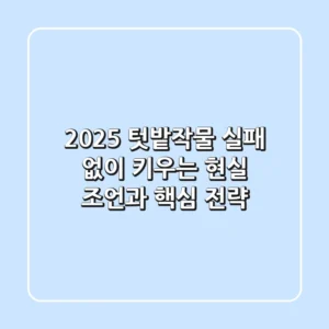 2025 텃밭작물, 실패 없이 키우는 현실 조언과 핵심 전략