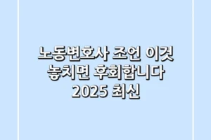 노동변호사 조언, ‘이것’ 놓치면 후회합니다 (2025 최신)