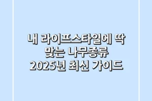 내 라이프스타일에 딱 맞는 나무종류, 2025년 최신 가이드
