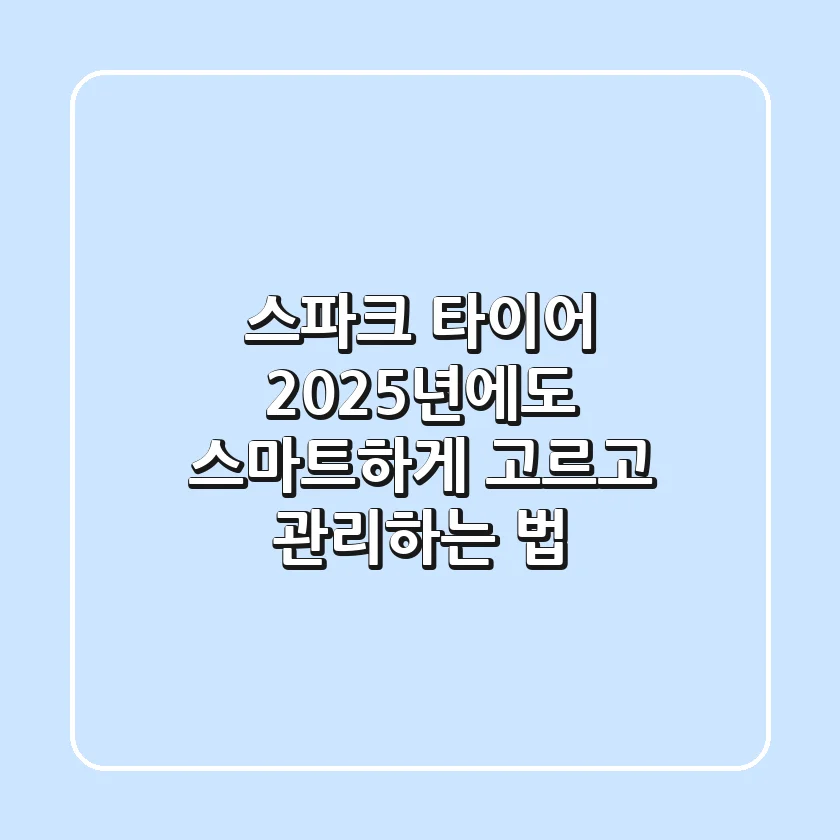 스파크 타이어, 2025년에도 스마트하게 고르고 관리하는 법!