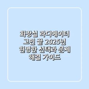 화장실 라디에이터 고민 끝! 2025년 현명한 선택과 문제 해결 가이드