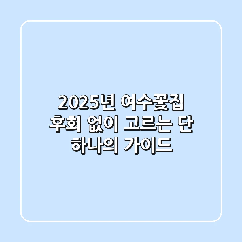 2025년 여수꽃집, 후회 없이 고르는 단 하나의 가이드