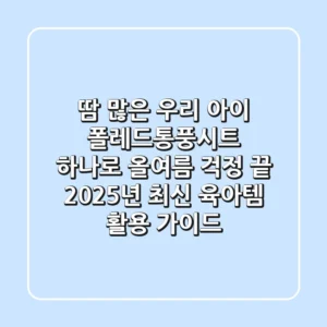 땀 많은 우리 아이, 폴레드통풍시트 하나로 올여름 걱정 끝! 2025년 최신 육아템 활용 가이드