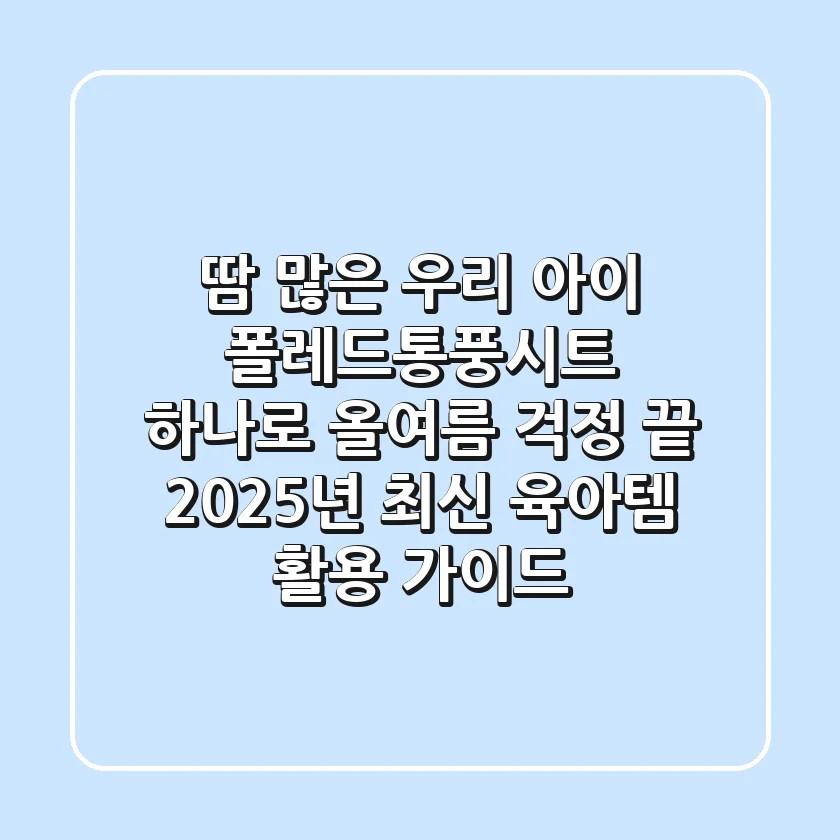 땀 많은 우리 아이, 폴레드통풍시트 하나로 올여름 걱정 끝! 2025년 최신 육아템 활용 가이드