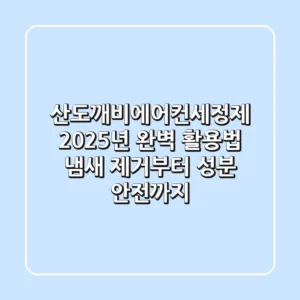 산도깨비에어컨세정제 2025년 완벽 활용법: 냄새 제거부터 성분 안전까지