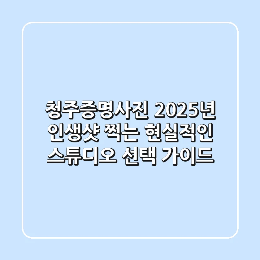 청주증명사진, 2025년 인생샷 찍는 현실적인 스튜디오 선택 가이드