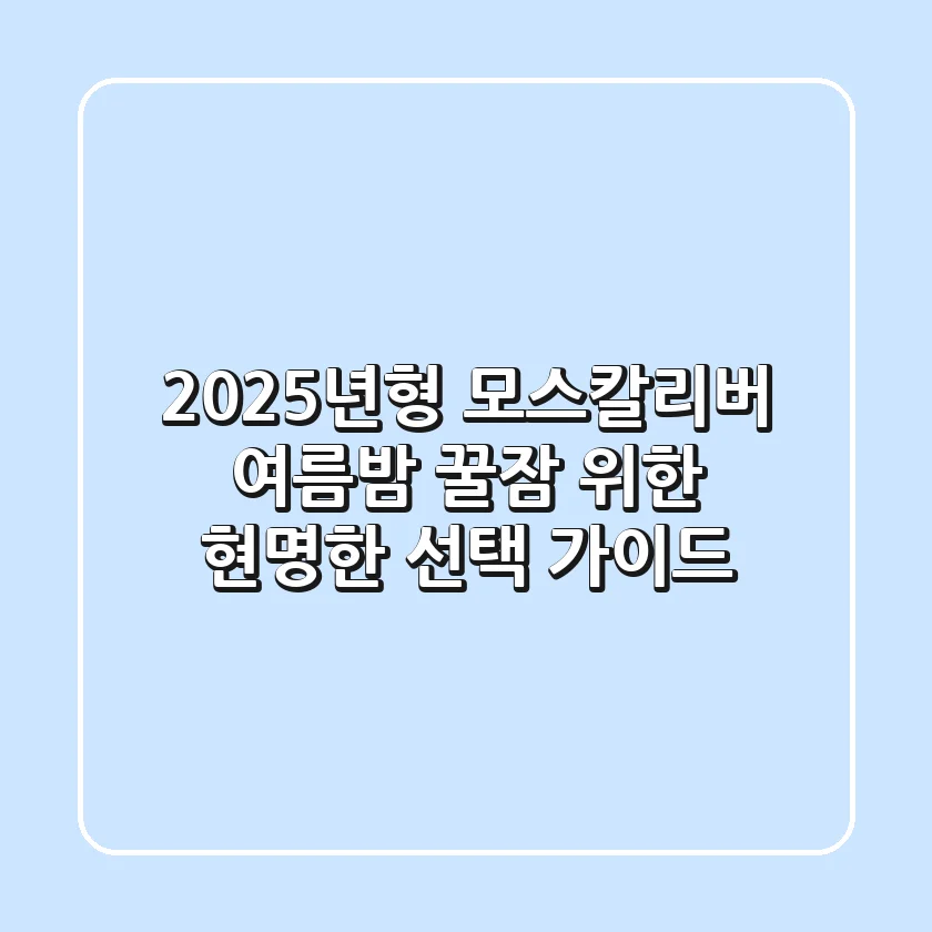 2025년형 모스칼리버, 여름밤 꿀잠 위한 현명한 선택 가이드