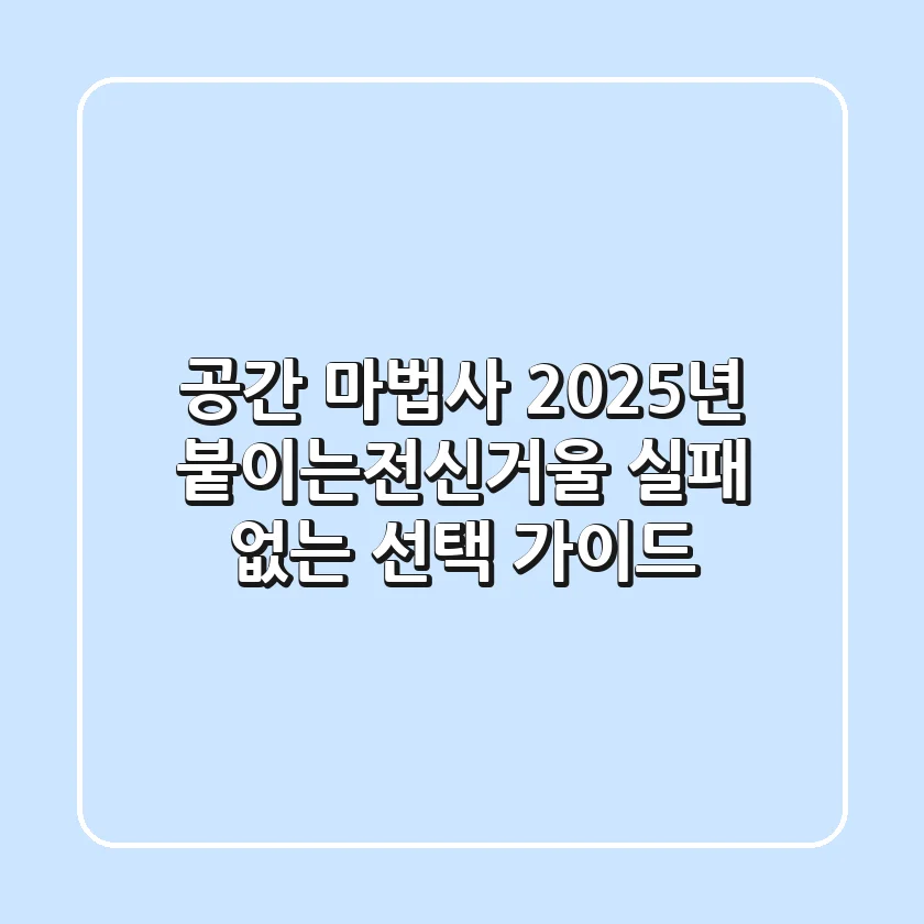 공간 마법사: 2025년 붙이는전신거울, 실패 없는 선택 가이드