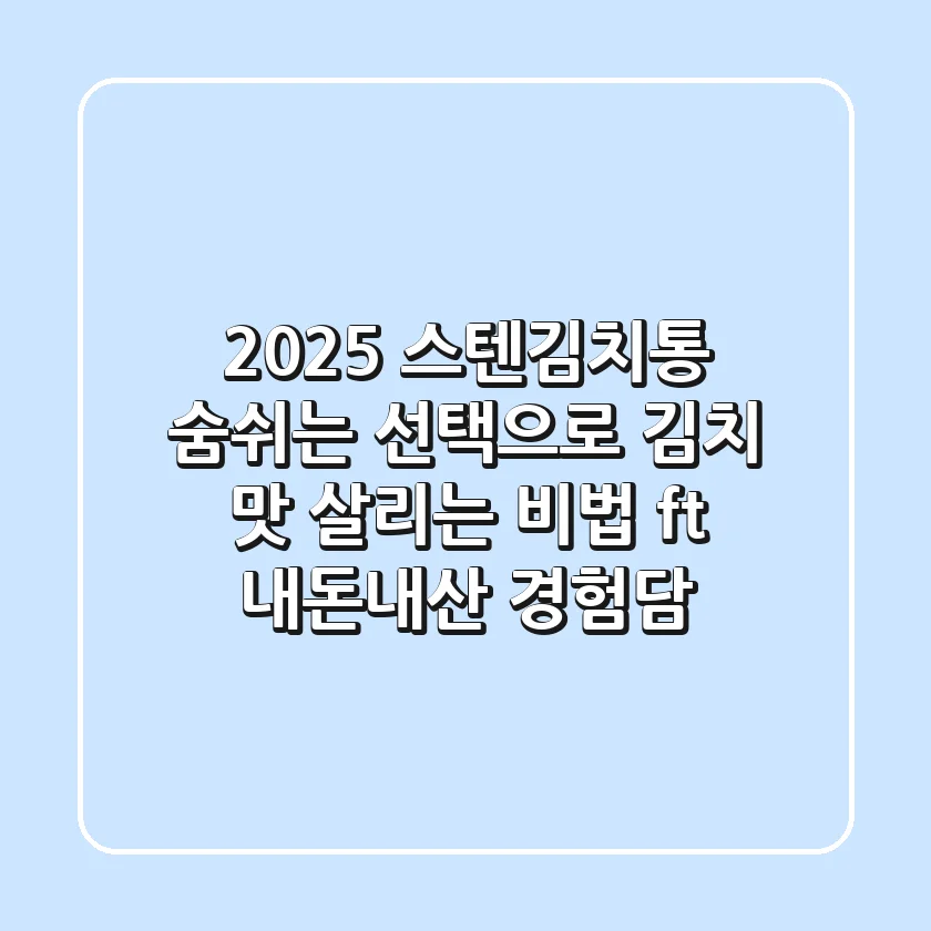 2025 스텐김치통, 숨쉬는 선택으로 김치 맛 살리는 비법 (ft. 내돈내산 경험담)