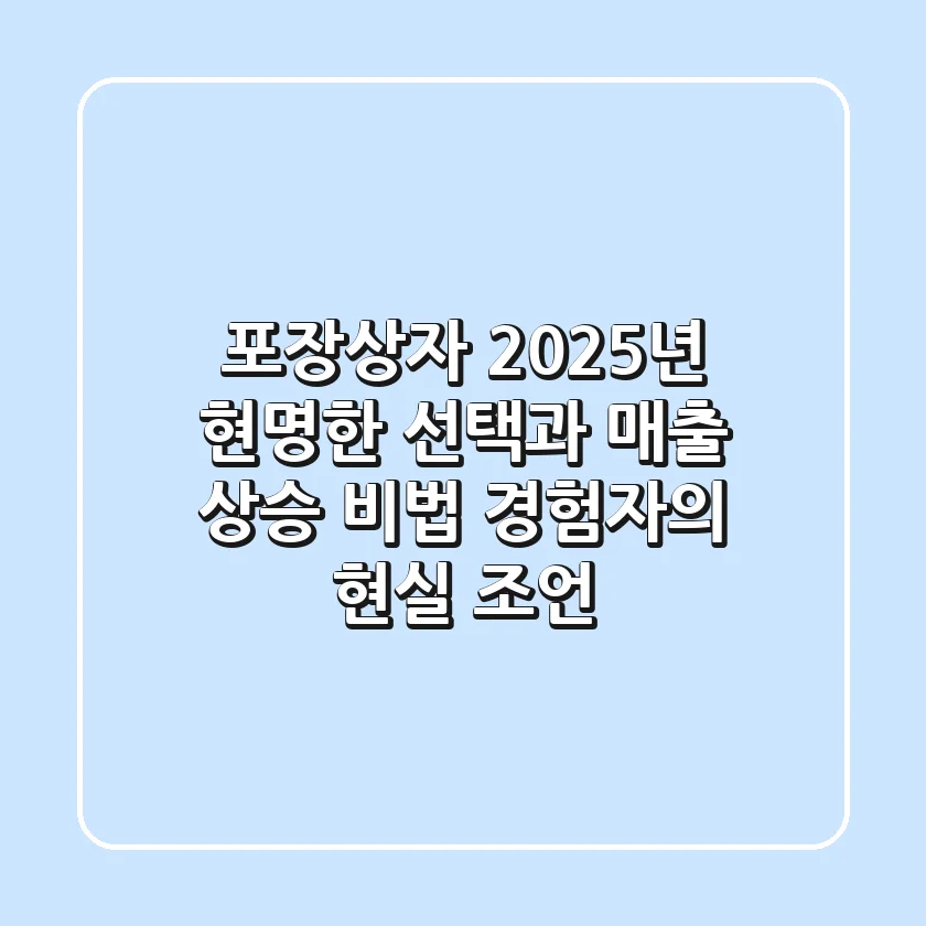 포장상자, 2025년 현명한 선택과 매출 상승 비법 (경험자의 현실 조언)