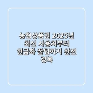 농협상품권, 2025년 최신 사용처부터 현금화 꿀팁까지 완전 정복!