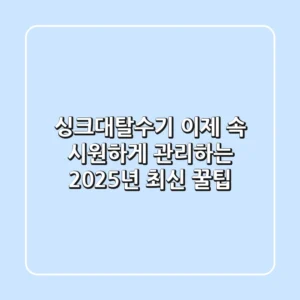 싱크대탈수기? 이제 속 시원하게 관리하는 2025년 최신 꿀팁