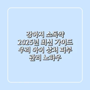 강아지 소독약, 2025년 최신 가이드: 우리 아이 상처 & 피부 관리 노하우