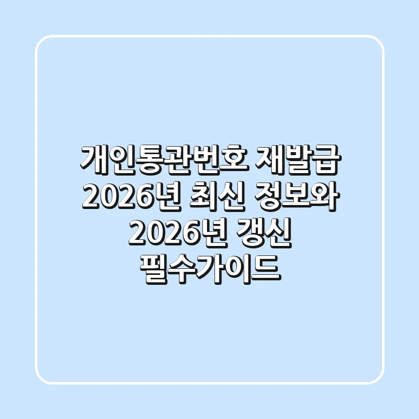 개인통관번호 재발급? 2026년 최신 정보와 2026년 갱신 필수가이드